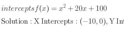 The intercepts of f(x)=x^2+20x+100 is X Intercepts: (-10,0),Y Intercepts: (0,100)